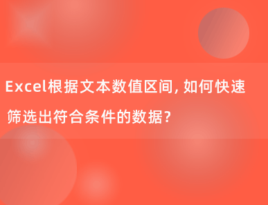 Excel根据文本数值区间，如何快速筛选出符合条件的数据？